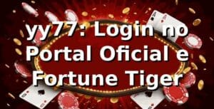 yy77: Login no Portal Oficial e Fortune Tiger