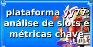📊 plataforma yy77: análise de slots e métricas chave